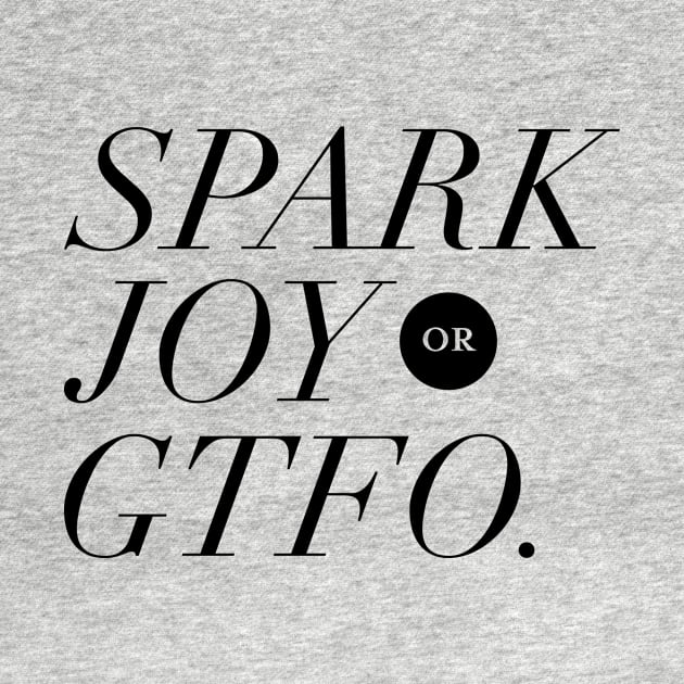 Spark Joy or Get the F*ck Out by squidinkblot